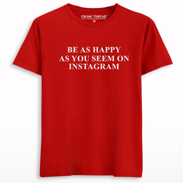 Be As Happy As You Seem On Instagram T-shirt - Crunk Thread