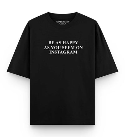 Be As Happy As You Seem On Instagram Oversized T-shirt