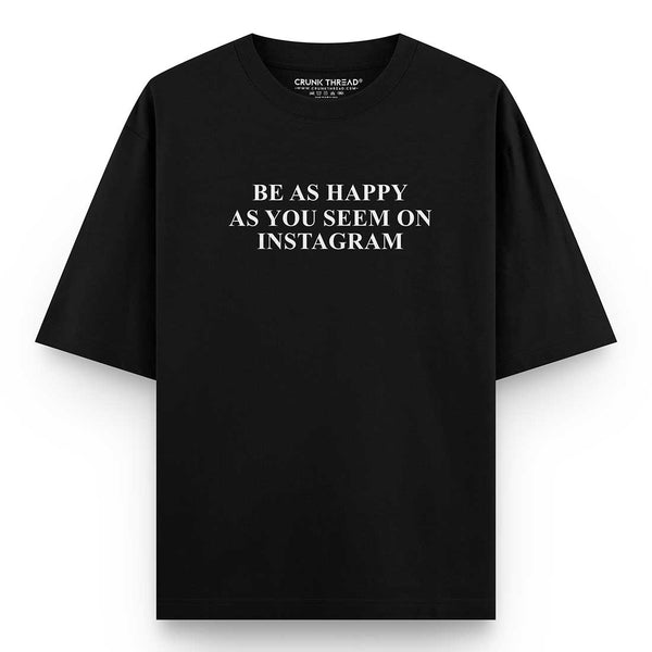 Be-as-happy-as-you-seem-on-instagram-oversized-t-shirt_04b8ce65-8375-4ed0-8446-ad1d0ecbee24 - Crunk Thread