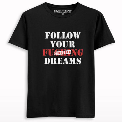 Follow Your Fucking Dreams Printed T-shirt - Crunk Thread