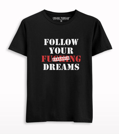 Follow Your Fucking Dreams Printed T-shirt - Crunk Thread