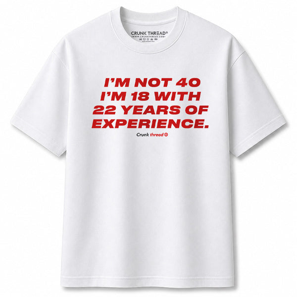 I-AM-NOT-40-T-SHIRT-WHITE - Crunk Thread