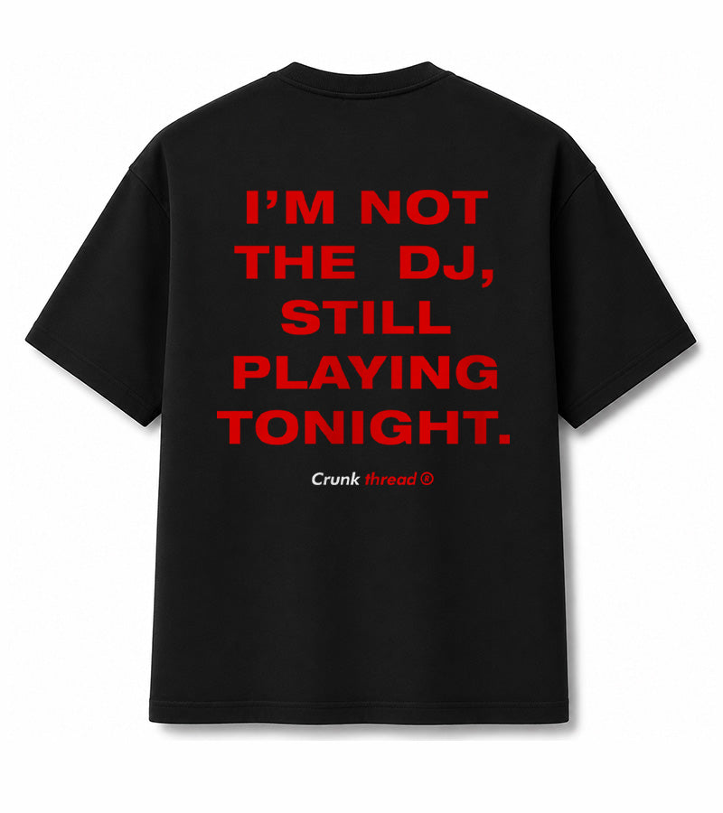 I m not the DJ still playing tonight T-shirt