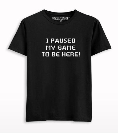 I Paused My Game To be Here T-shirt - Crunk Thread