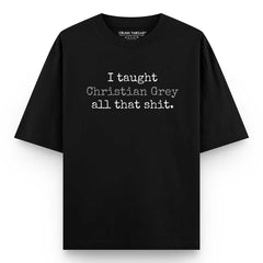 I taught christian grey all that shit oversized T-shirt