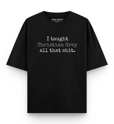 I taught christian grey all that shit oversized T-shirt