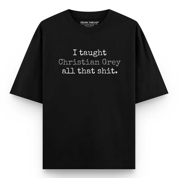 I-taught-christian-grey-all-that-shit-oversized-t-shirt - Crunk Thread