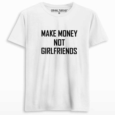 Make money not girlfriends T-shirt - Crunk Thread
