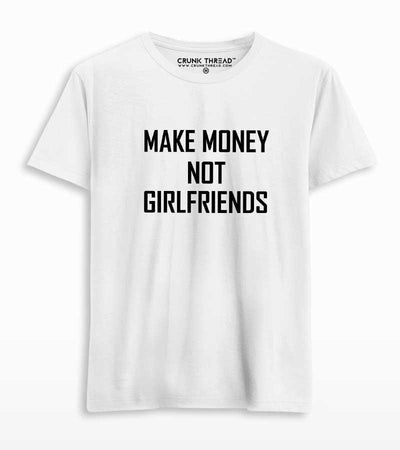 Make money not girlfriends T-shirt - Crunk Thread