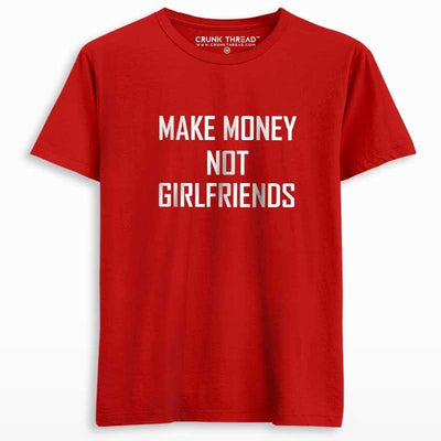 Make money not girlfriends T-shirt - Crunk Thread