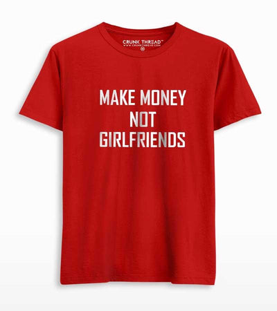 Make money not girlfriends T-shirt - Crunk Thread