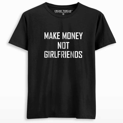 Make money not girlfriends T-shirt - Crunk Thread