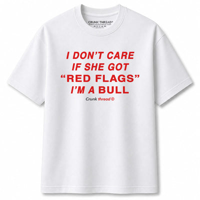 I Don't Care If She Got Red Flags I'm a Bull T-Shirt
