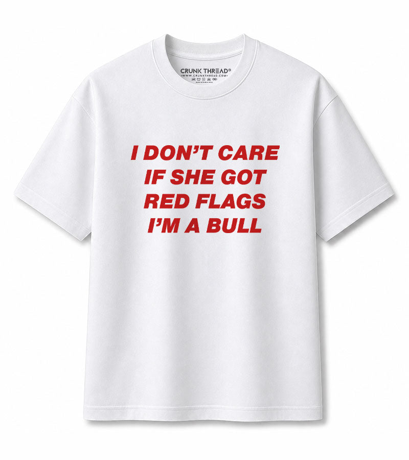 I Don't Care If She Got Red Flags I'm a Bull T-Shirt