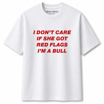 I Don't Care If She Got Red Flags I'm a Bull T-Shirt