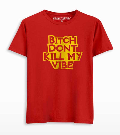 Bit*h Dont Kill My Vibe Men's T-shirt - Crunk Thread
