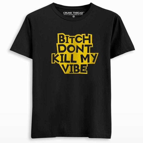 Bit*h Dont Kill My Vibe Men's T-shirt - Crunk Thread