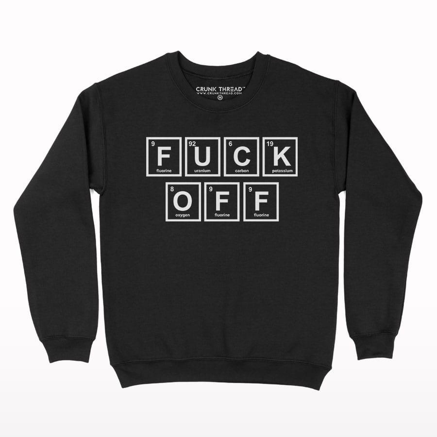 Fuck Off Periodic Table Sweatshirt - Crunk Thread