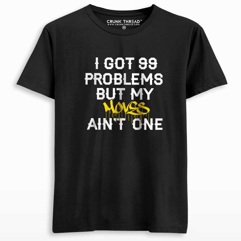 I got 99 problems but my moves ain't one Unisex Printed T-shirt