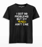 I got 99 problems but my moves ain't one Unisex Printed T-shirt