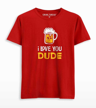 I love You Dude Beer T-shirt - Crunk Thread