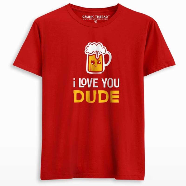 I love You Dude Beer T-shirt - Crunk Thread