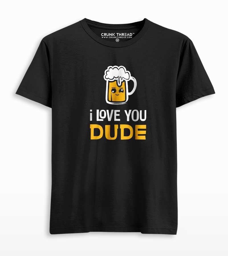 I love You Dude Beer T-shirt - Crunk Thread