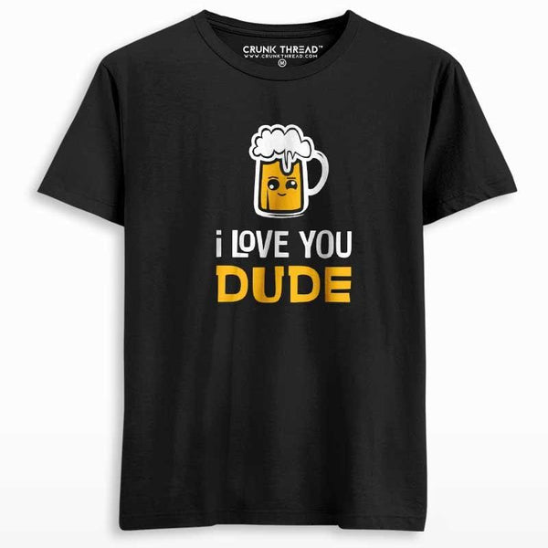 I love You Dude Beer T-shirt - Crunk Thread