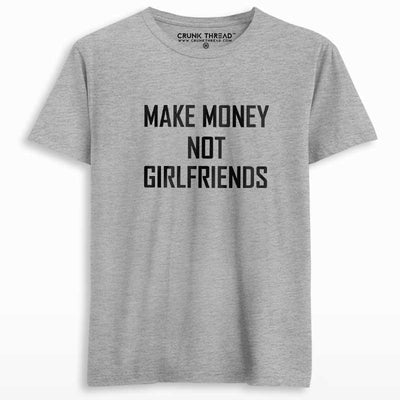 Make money not girlfriends T-shirt - Crunk Thread