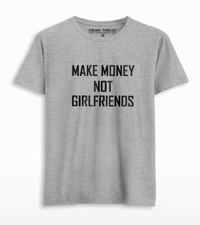 Make money not girlfriends T-shirt - Crunk Thread