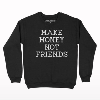 Make Money Not Friends Sweatshirt - Crunk Thread