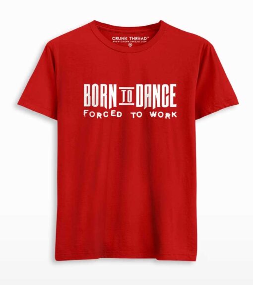 Born to dance forced to work t shirt