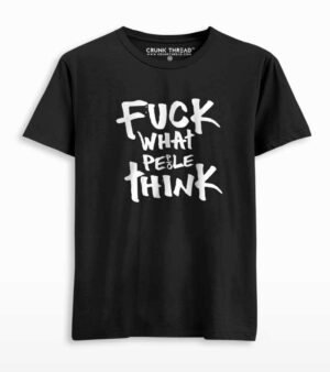 fuck what people think t shirt