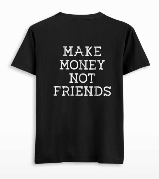 Make Money Not Friends Back Printed T-shirt