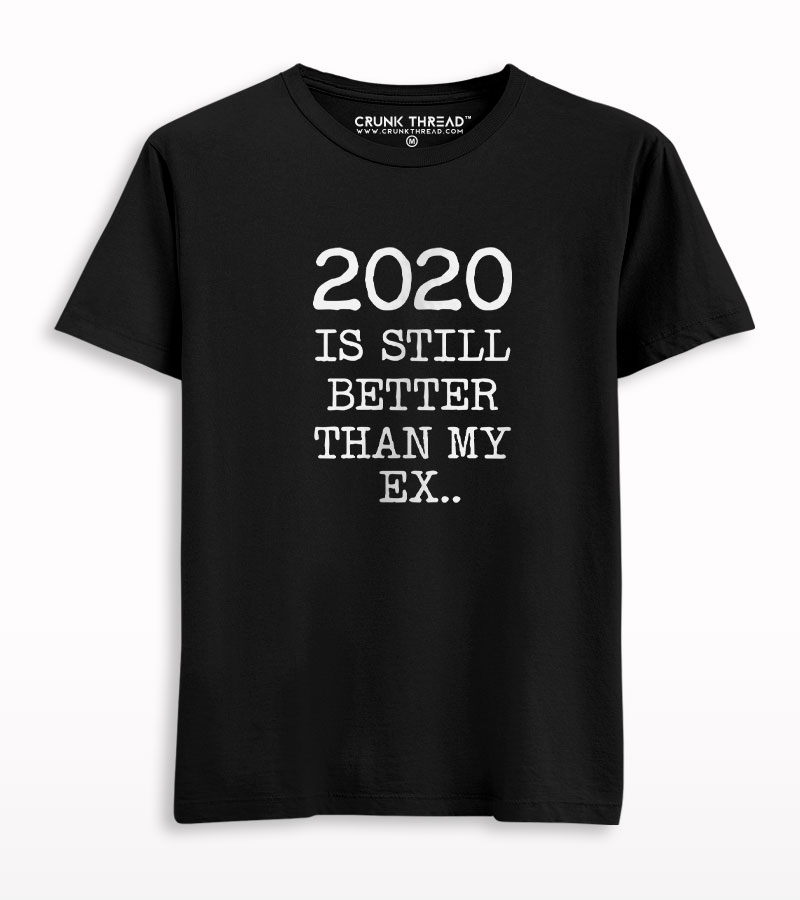 2020 Is Still Better Than My Ex Printed T-shirt - Crunkthread.com