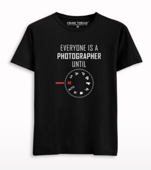 Everyone Is a Photographer Until T-shirt