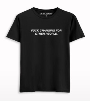 Fuck Changing For Other People T-shirt