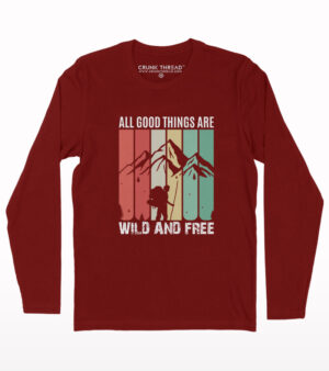 All good things are wild and free full sleeve T-shirt